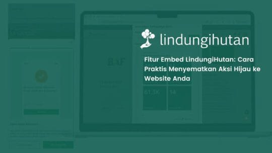 LindungiHutan Luncurkan Fitur Embed untuk Permudah Perusahaan Tampilkan Data CSR Secara Real-Time