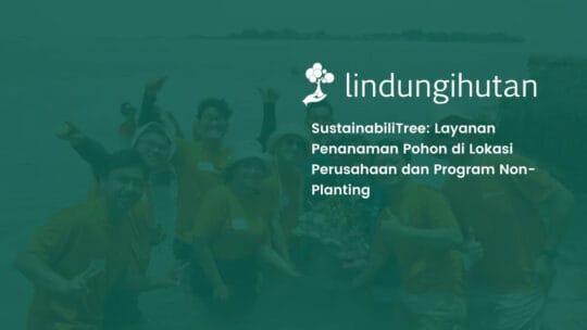 Perusahaan Dihadapkan pada Tantangan Implementasi ESG yang Terukur, LindungiHutan Hadirkan SustainabiliTree sebagai Solusi Lingkungan yang Lebih Relevan